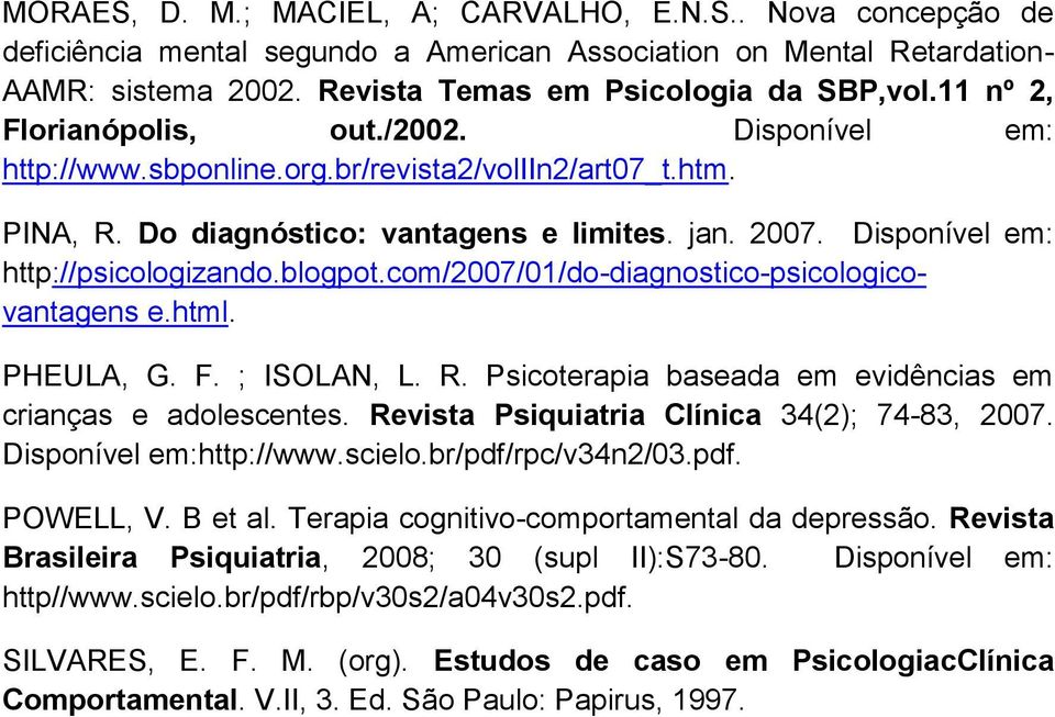 Disponível em: http://psicologizando.blogpot.com/2007/01/do-diagnostico-psicologicovantagens e.html. PHEULA, G. F. ; ISOLAN, L. R. Psicoterapia baseada em evidências em crianças e adolescentes.