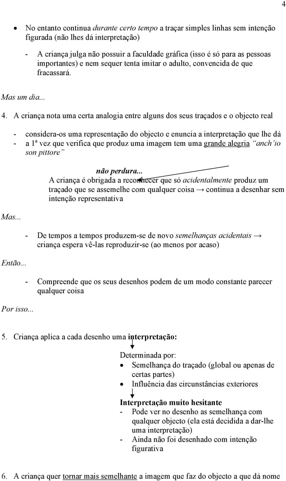 .. - considera-os uma representação do objecto e enuncia a interpretação que lhe dá - a 1ª vez que verifica que produz uma imagem tem uma grande alegria anch io son pittore Então... Por isso.