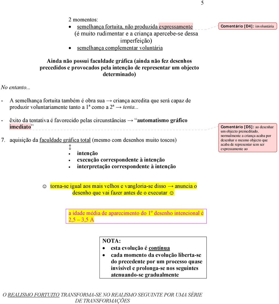 .. - A semelhança fortuita também é obra sua criança acredita que será capaz de produzir voluntariamente tanto a 1ª como a 2ª tenta.