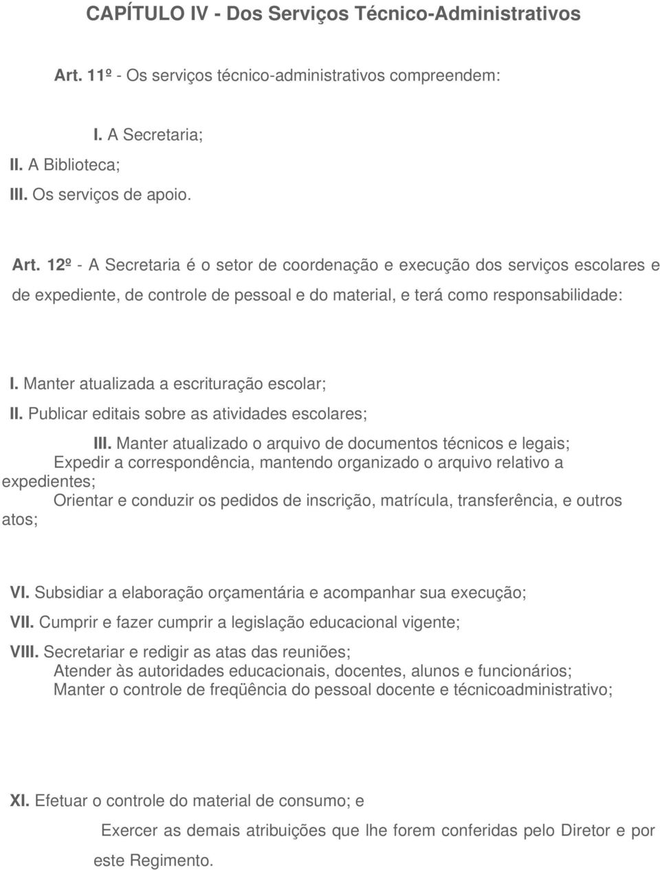 12º - A Secretaria é o setor de coordenação e execução dos serviços escolares e de expediente, de controle de pessoal e do material, e terá como responsabilidade: I.