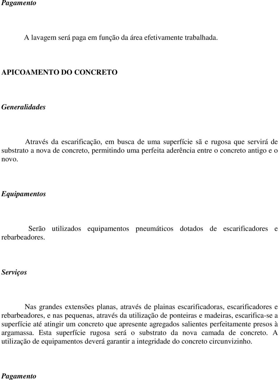 antigo e o novo. Equipamentos Serão utilizados equipamentos pneumáticos dotados de escarificadores e rebarbeadores.