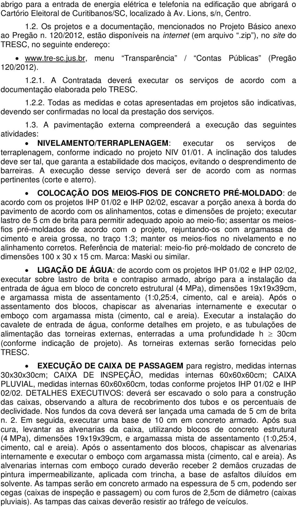 br, menu Transparência / Contas Públicas (Pregão 120/2012). 1.2.1. A Contratada deverá executar os serviços de acordo com a documentação elaborada pelo TRESC. 1.2.2. Todas as medidas e cotas apresentadas em projetos são indicativas, devendo ser confirmadas no local da prestação dos serviços.