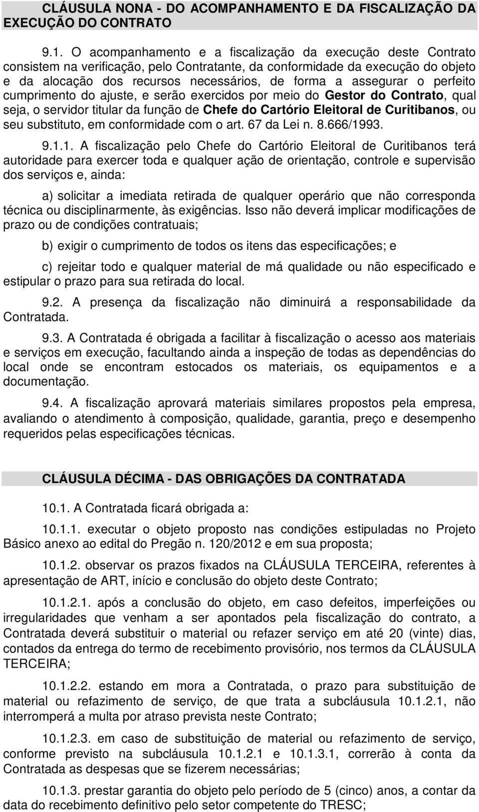 assegurar o perfeito cumprimento do ajuste, e serão exercidos por meio do Gestor do Contrato, qual seja, o servidor titular da função de Chefe do Cartório Eleitoral de Curitibanos, ou seu substituto,