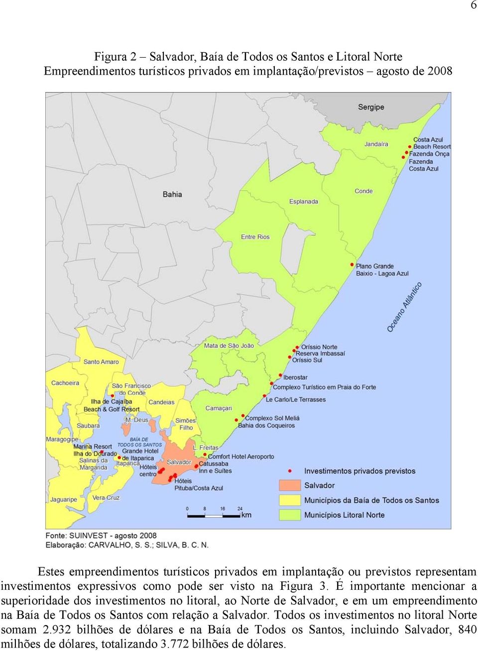 É importante mencionar a superioridade dos investimentos no litoral, ao Norte de Salvador, e em um empreendimento na Baía de Todos os Santos com relação a