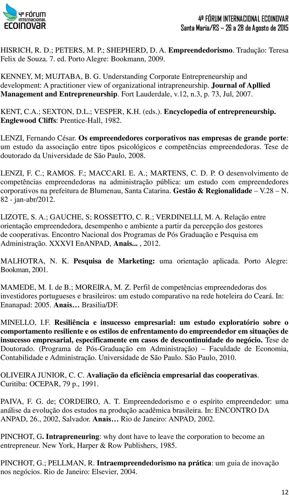 73, Jul, 2007. KENT, C.A.; SEXTON, D.L.; VESPER, K.H. (eds.). Encyclopedia of entrepreneurship. Englewood Cliffs: Prentice-Hall, 1982. LENZI, Fernando César.