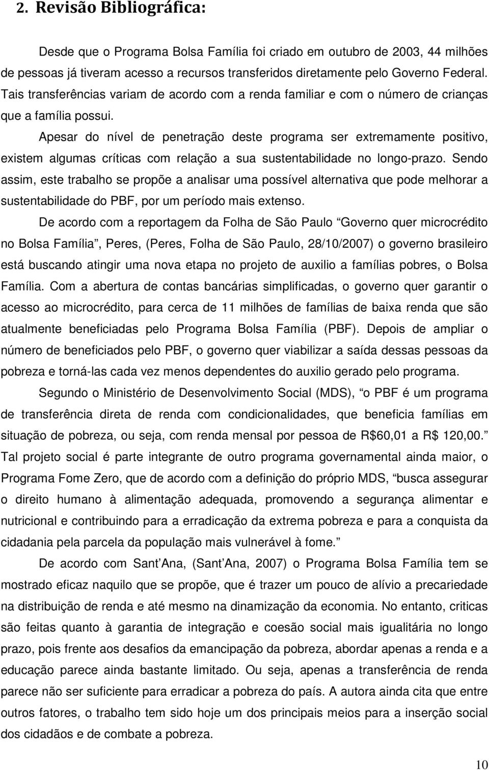 Apesar do nível de penetração deste programa ser extremamente positivo, existem algumas críticas com relação a sua sustentabilidade no longo-prazo.