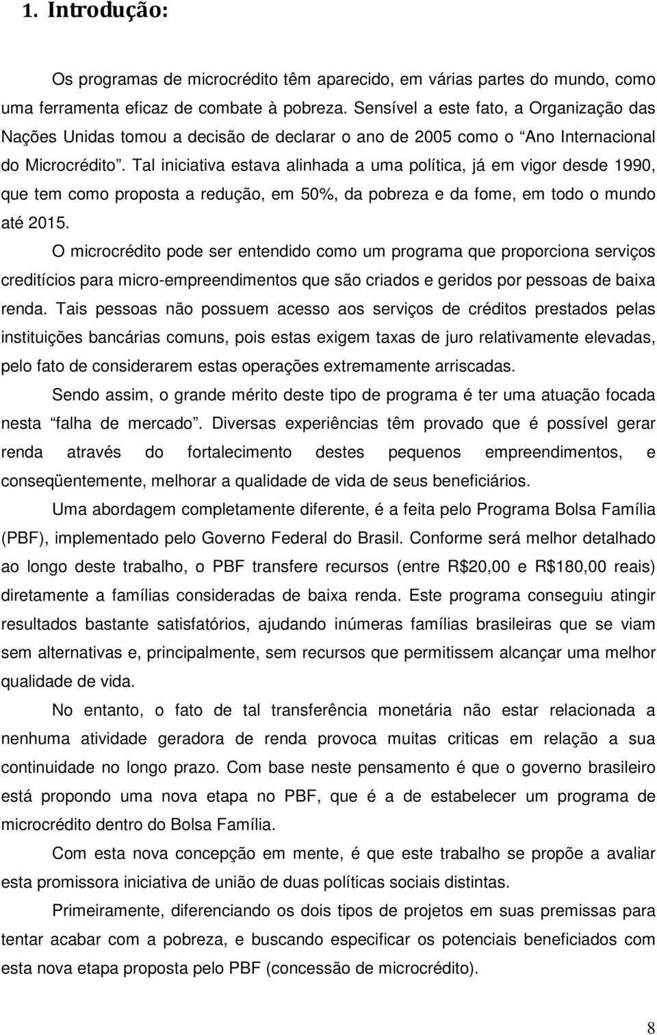 Tal iniciativa estava alinhada a uma política, já em vigor desde 1990, que tem como proposta a redução, em 50%, da pobreza e da fome, em todo o mundo até 2015.