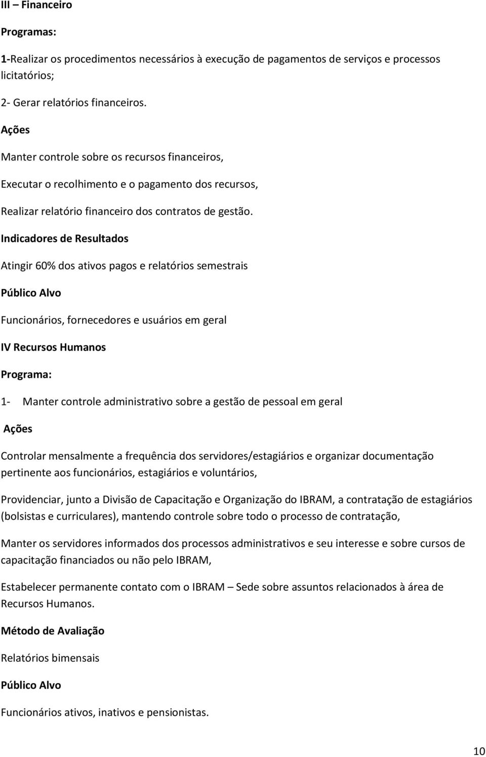 Indicadores de Resultados Atingir 60% dos ativos pagos e relatórios semestrais Público Alvo Funcionários, fornecedores e usuários em geral IV Recursos Humanos Programa: 1- Manter controle