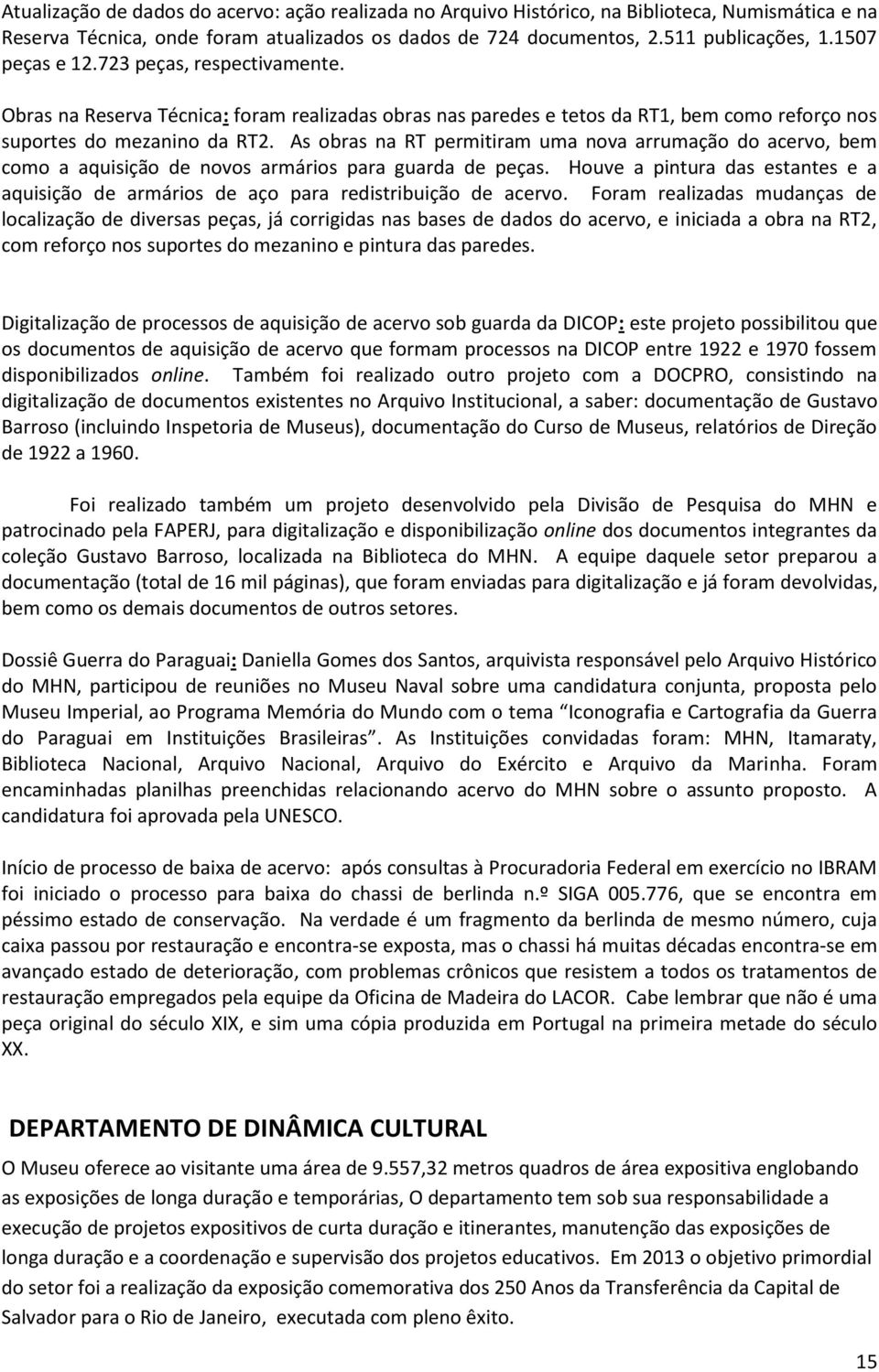 As obras na RT permitiram uma nova arrumação do acervo, bem como a aquisição de novos armários para guarda de peças.