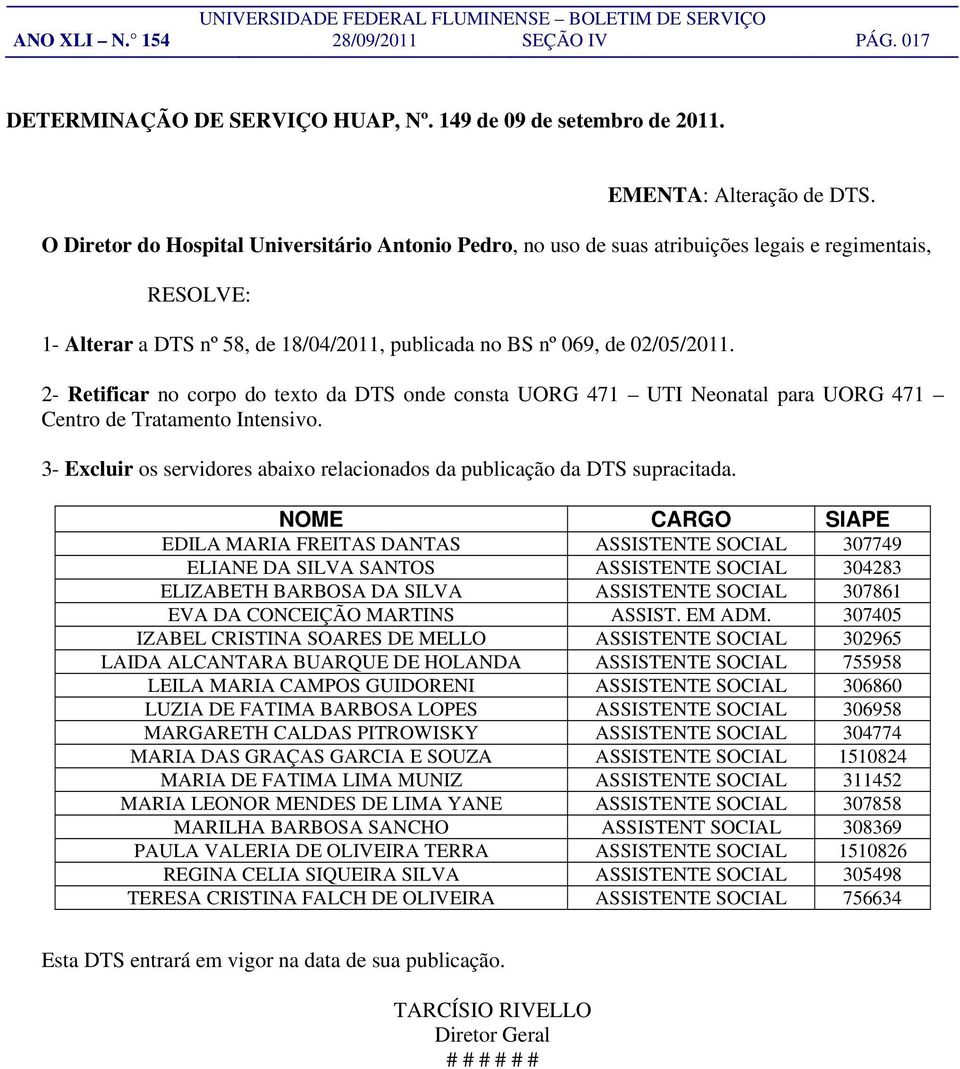 2- Retificar no corpo do texto da DTS onde consta UORG 471 UTI Neonatal para UORG 471 Centro de Tratamento Intensivo. 3- Excluir os servidores abaixo relacionados da publicação da DTS supracitada.