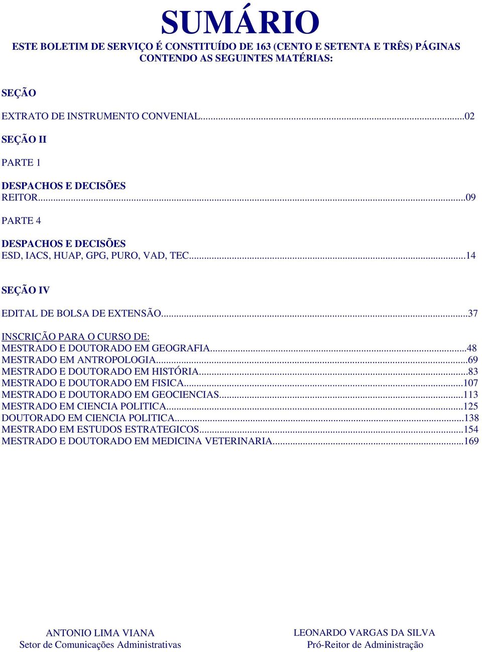 ..37 INSCRIÇÃO PARA O CURSO DE: MESTRADO E DOUTORADO EM GEOGRAFIA...48 MESTRADO EM ANTROPOLOGIA...69 MESTRADO E DOUTORADO EM HISTÓRIA...83 MESTRADO E DOUTORADO EM FISICA.