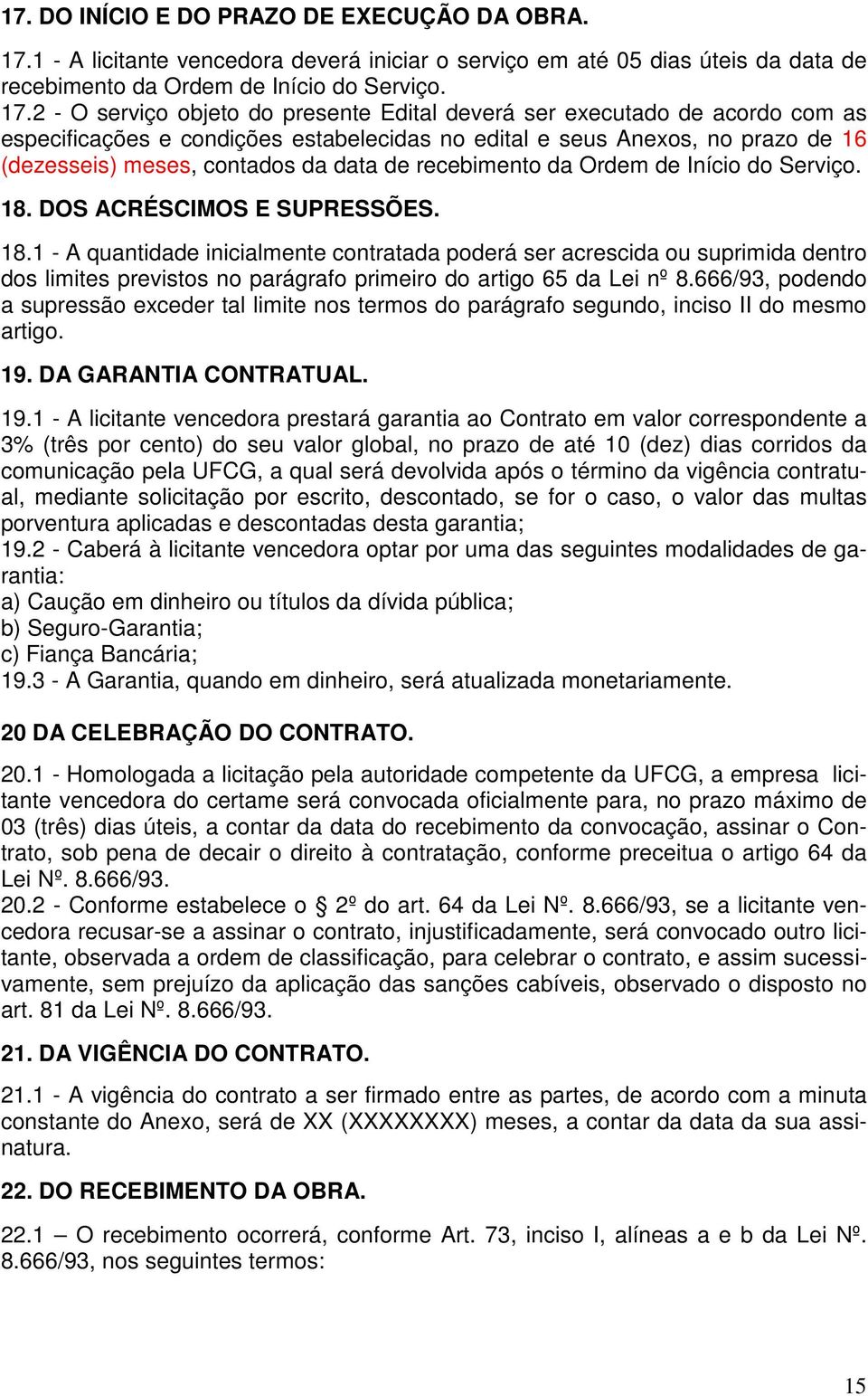 2 - O serviço objeto do presente Edital deverá ser executado de acordo com as especificações e condições estabelecidas no edital e seus Anexos, no prazo de 16 (dezesseis) meses, contados da data de