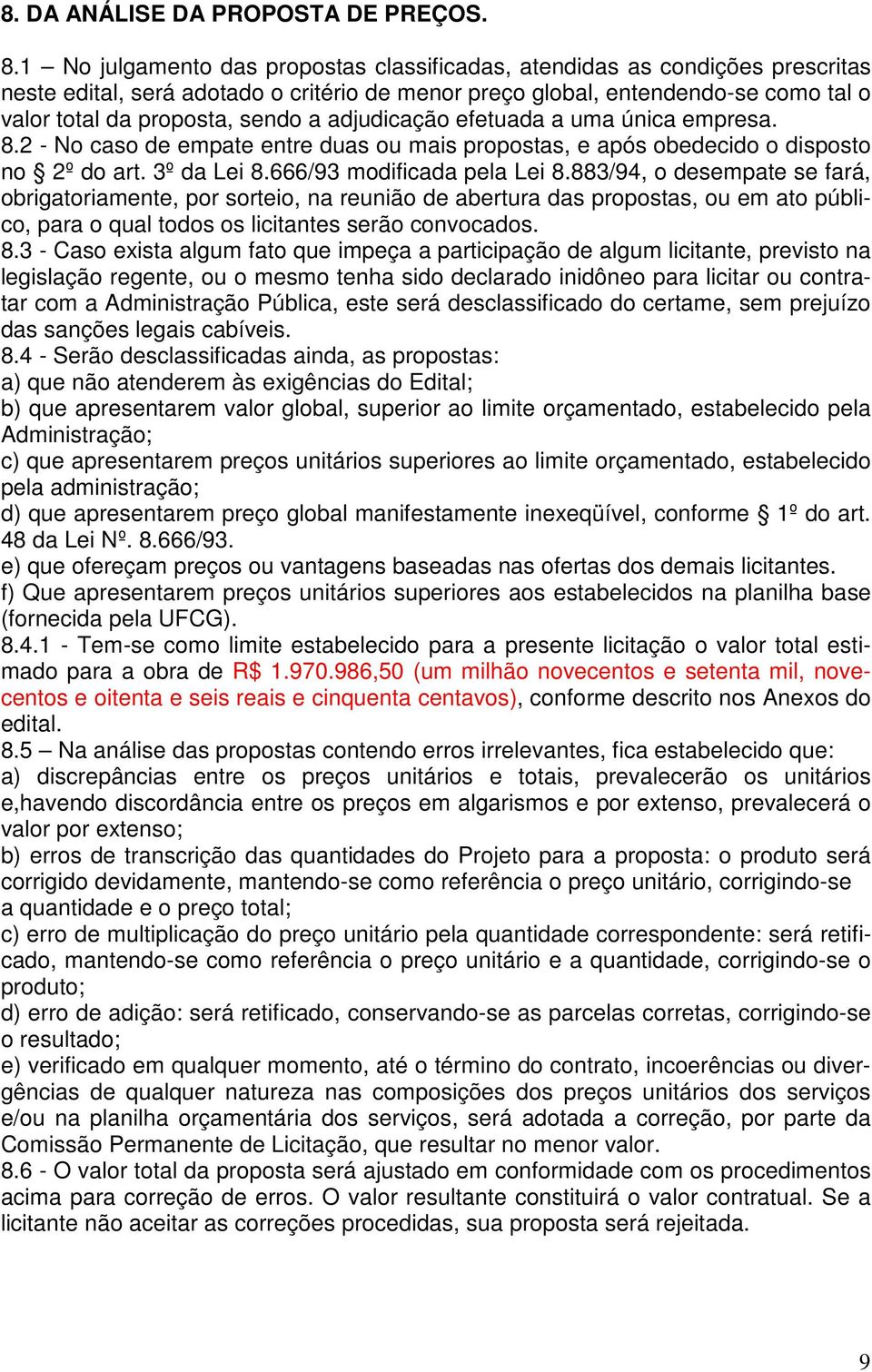 adjudicação efetuada a uma única empresa. 8.2 - No caso de empate entre duas ou mais propostas, e após obedecido o disposto no 2º do art. 3º da Lei 8.666/93 modificada pela Lei 8.