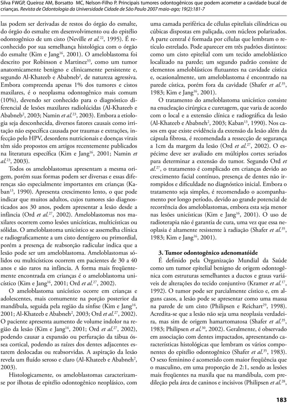 O ameloblastoma foi descrito por Robinson e Martinez 33, como um tumor anatomicamente benigno e clinicamente persistente e, segundo Al-Khateeb e Ababneb 2, de natureza agressiva.