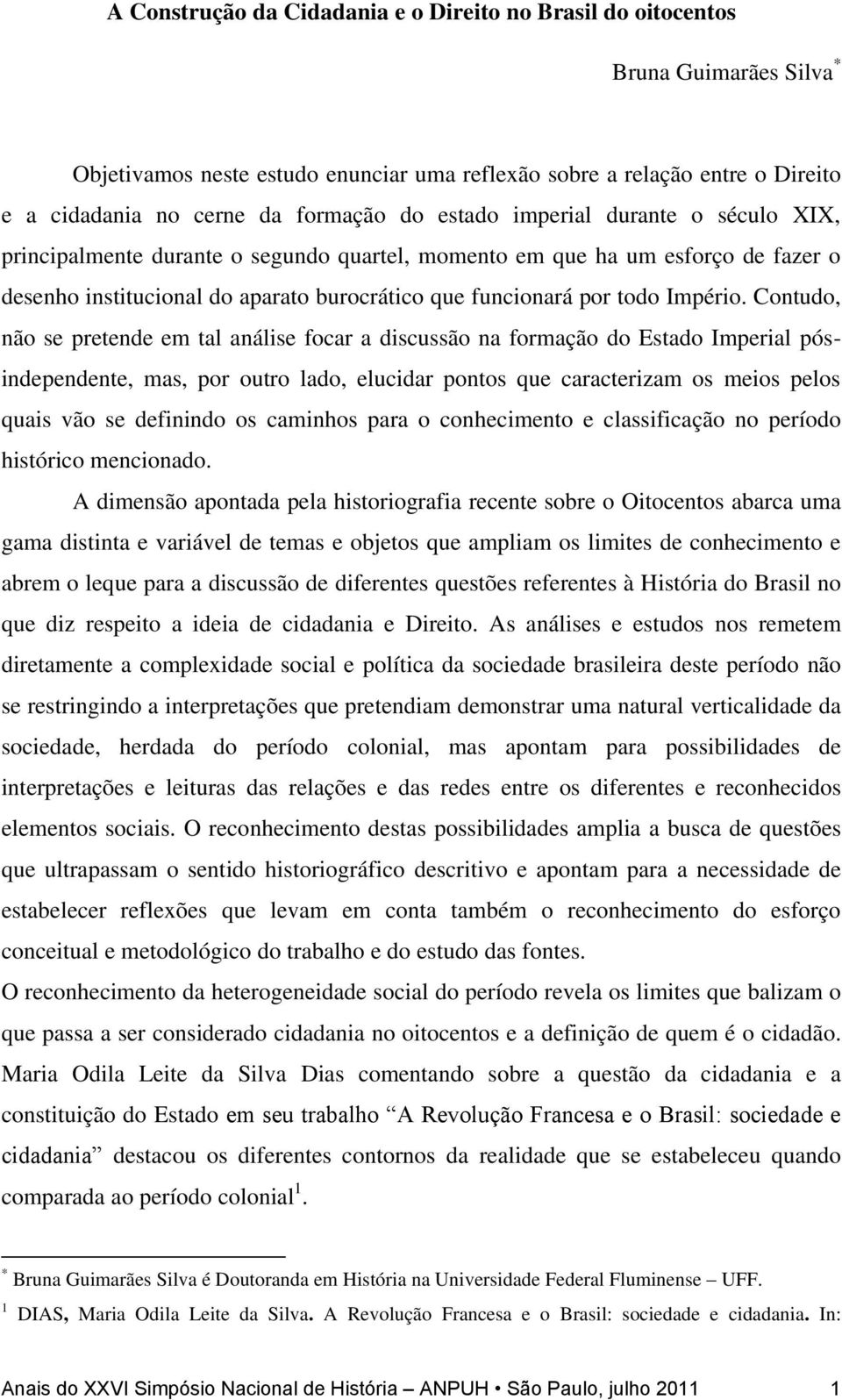 Contudo, não se pretende em tal análise focar a discussão na formação do Estado Imperial pósindependente, mas, por outro lado, elucidar pontos que caracterizam os meios pelos quais vão se definindo