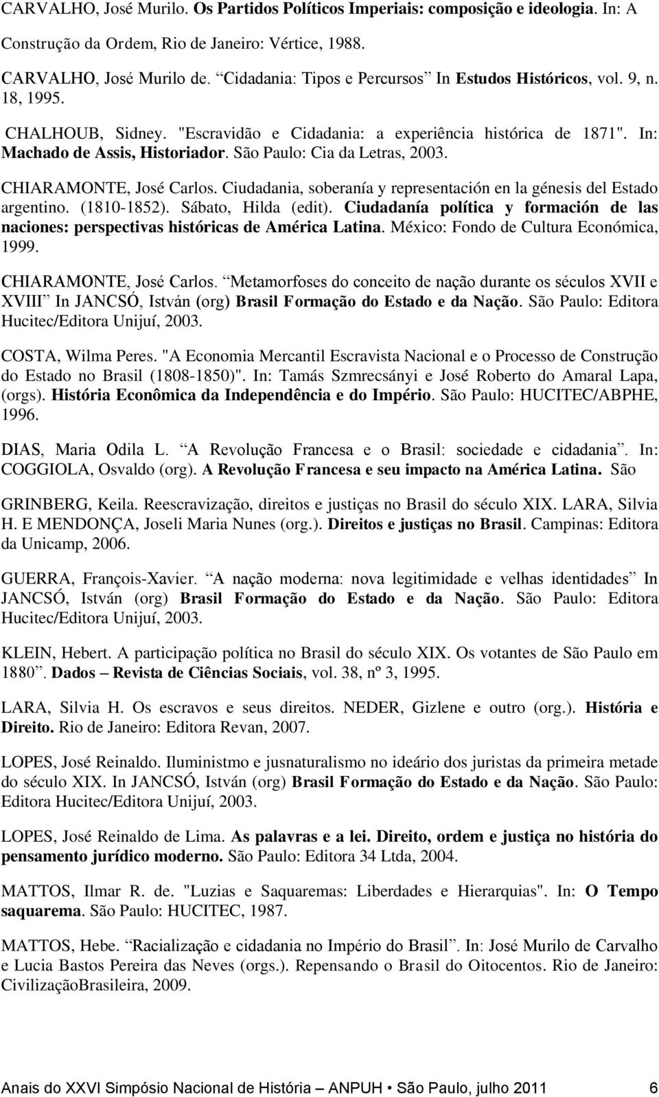 São Paulo: Cia da Letras, 2003. CHIARAMONTE, José Carlos. Ciudadania, soberanía y representación en la génesis del Estado argentino. (1810-1852). Sábato, Hilda (edit).