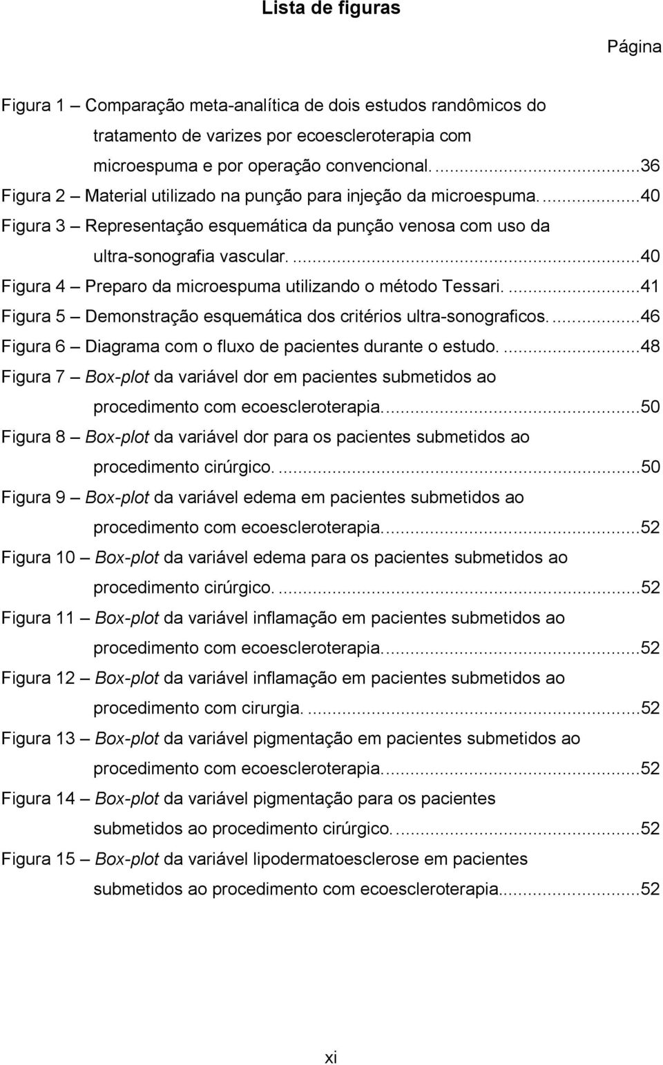 ...40 Figura 4 Preparo da microespuma utilizando o método Tessari....41 Figura 5 Demonstração esquemática dos critérios ultra-sonograficos.