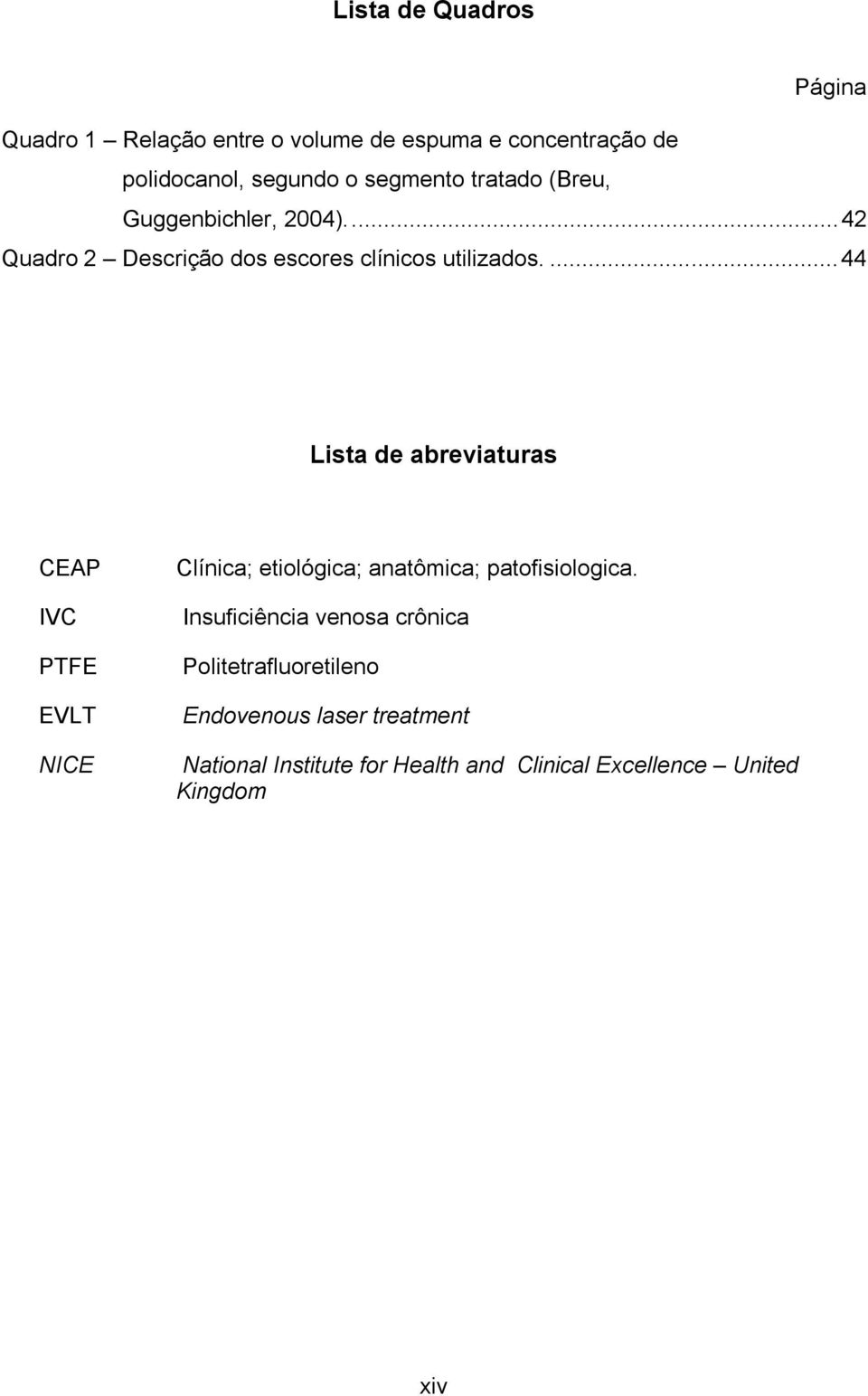 ...44 Lista de abreviaturas CEAP IVC PTFE EVLT NICE Clínica; etiológica; anatômica; patofisiologica.