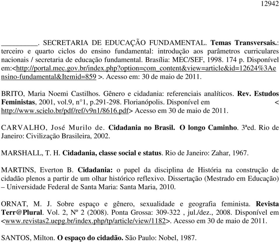 BRITO, Maria Noemi Castilhos. Gênero e cidadania: referenciais analíticos. Rev. Estudos Feministas, 2001, vol.9, n 1, p.291-298. Florianópolis. Disponível em < http://www.scielo.br/pdf/ref/v9n1/8616.