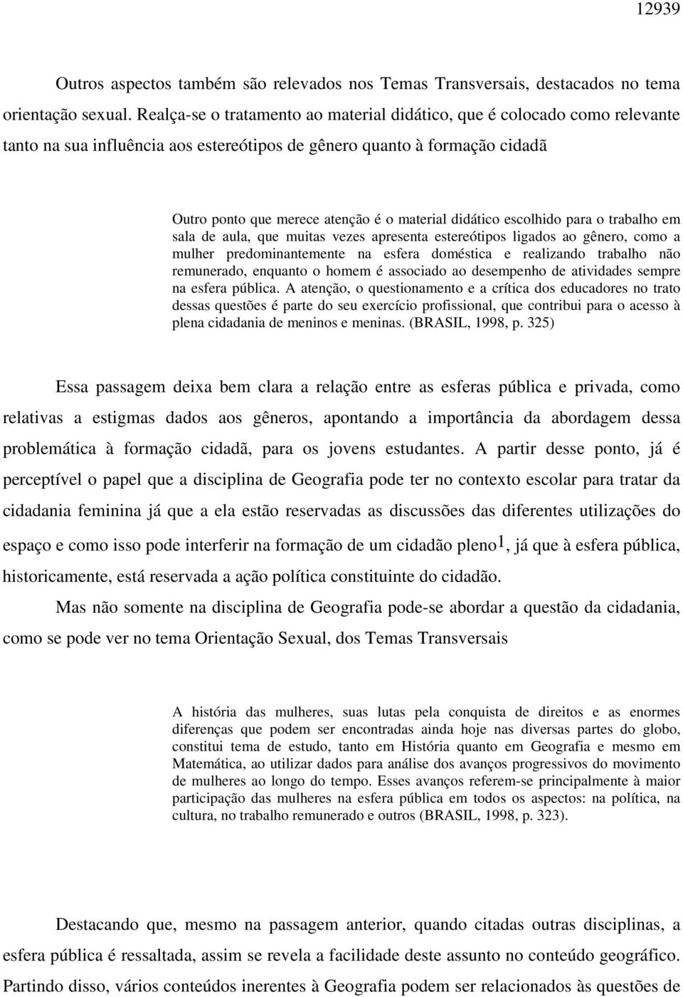 didático escolhido para o trabalho em sala de aula, que muitas vezes apresenta estereótipos ligados ao gênero, como a mulher predominantemente na esfera doméstica e realizando trabalho não