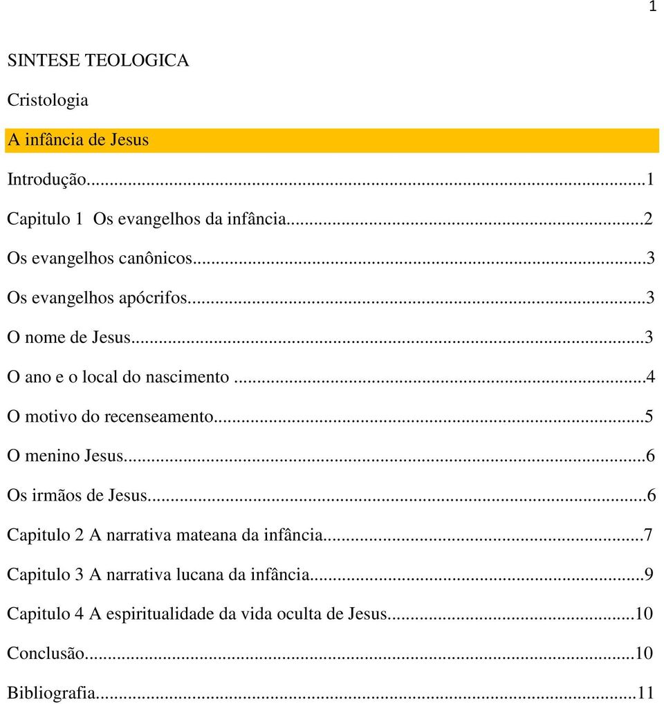 ..4 O motivo do recenseamento...5 O menino Jesus...6 Os irmãos de Jesus...6 Capitulo 2 A narrativa mateana da infância.