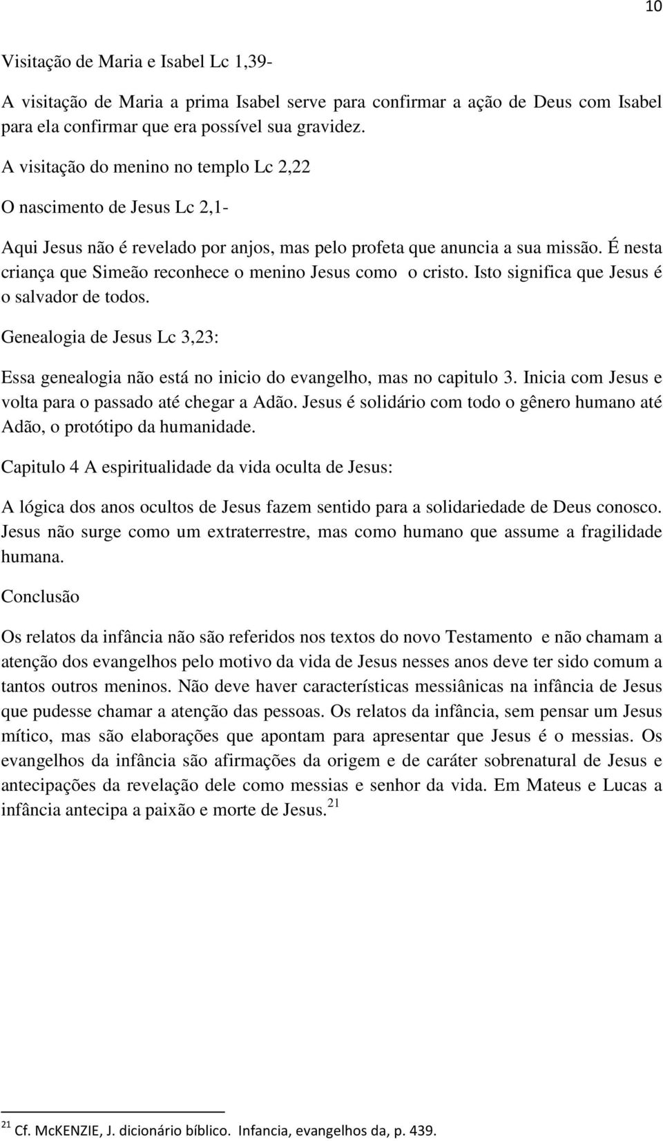 É nesta criança que Simeão reconhece o menino Jesus como o cristo. Isto significa que Jesus é o salvador de todos.