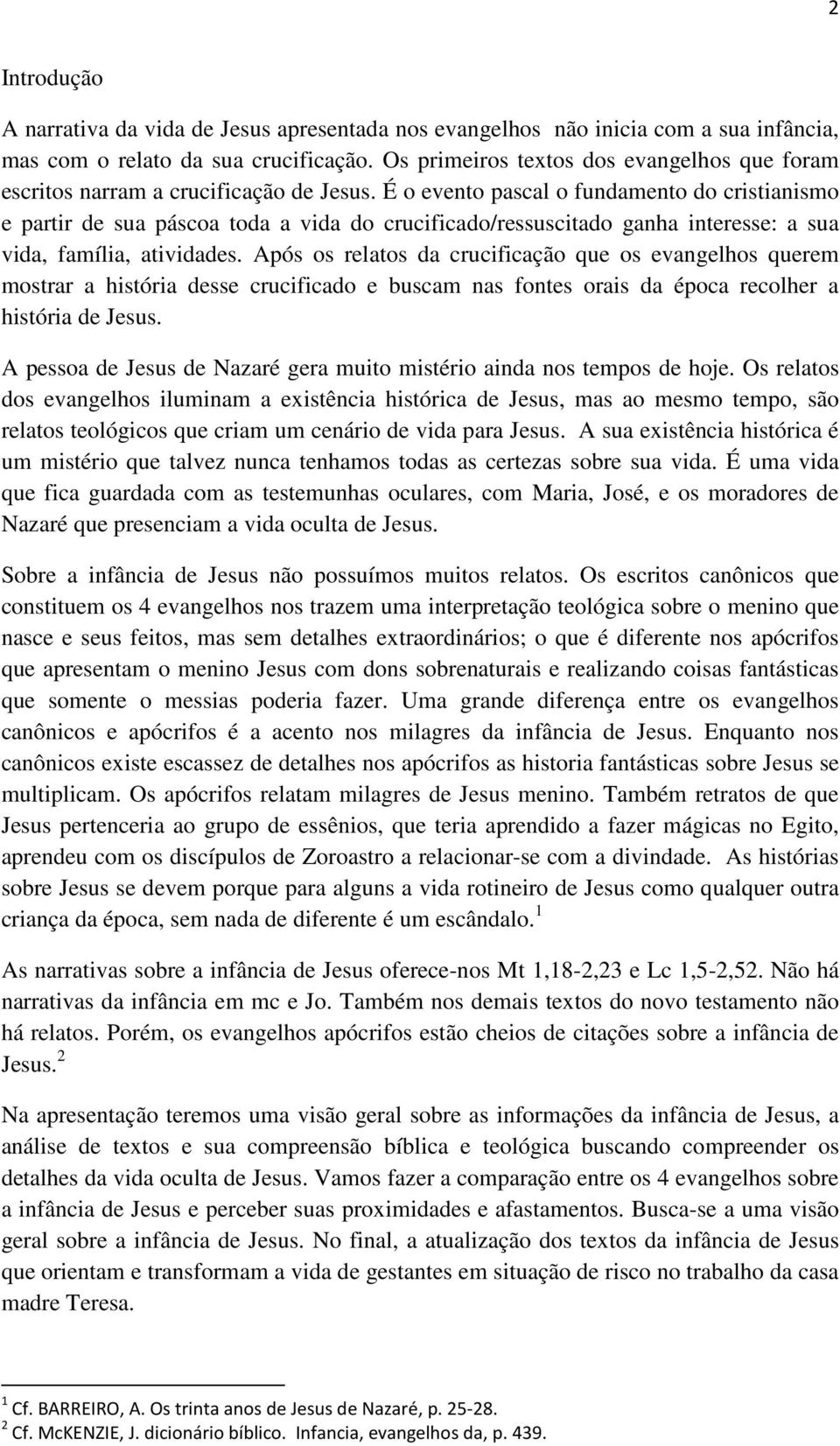 É o evento pascal o fundamento do cristianismo e partir de sua páscoa toda a vida do crucificado/ressuscitado ganha interesse: a sua vida, família, atividades.