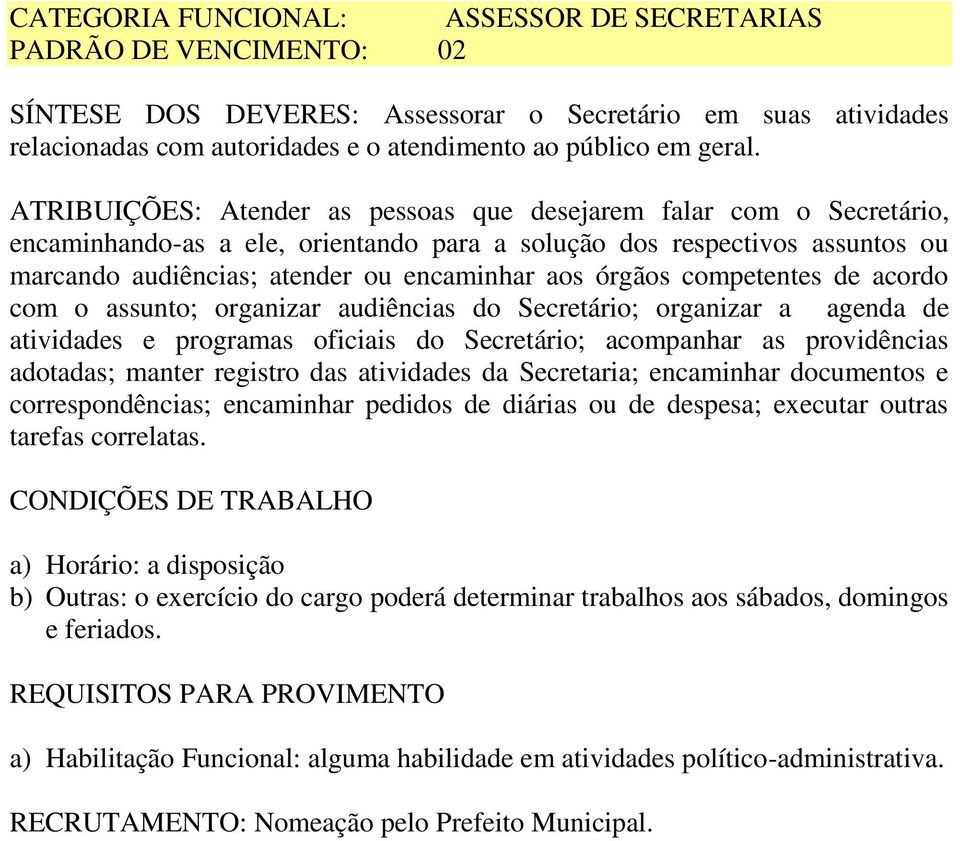 órgãos competentes de acordo com o assunto; organizar audiências do Secretário; organizar a agenda de atividades e programas oficiais do Secretário; acompanhar as providências adotadas; manter