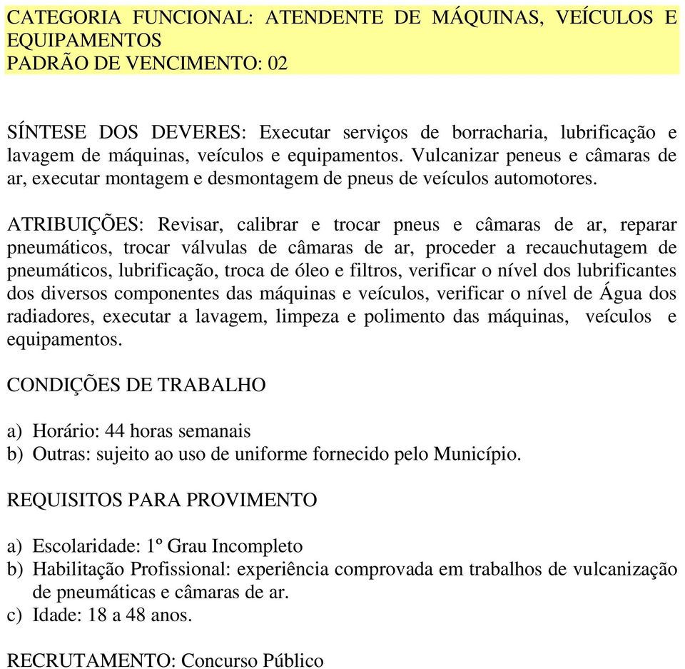 ATRIBUIÇÕES: Revisar, calibrar e trocar pneus e câmaras de ar, reparar pneumáticos, trocar válvulas de câmaras de ar, proceder a recauchutagem de pneumáticos, lubrificação, troca de óleo e filtros,