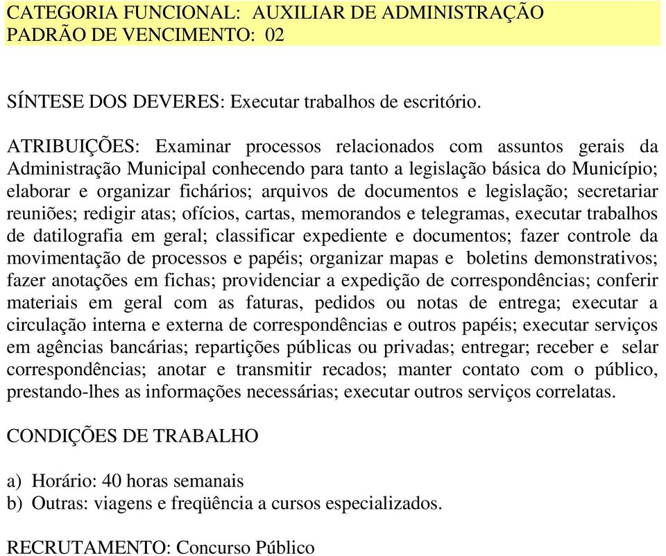 documentos e legislação; secretariar reuniões; redigir atas; ofícios, cartas, memorandos e telegramas, executar trabalhos de datilografia em geral; classificar expediente e documentos; fazer controle