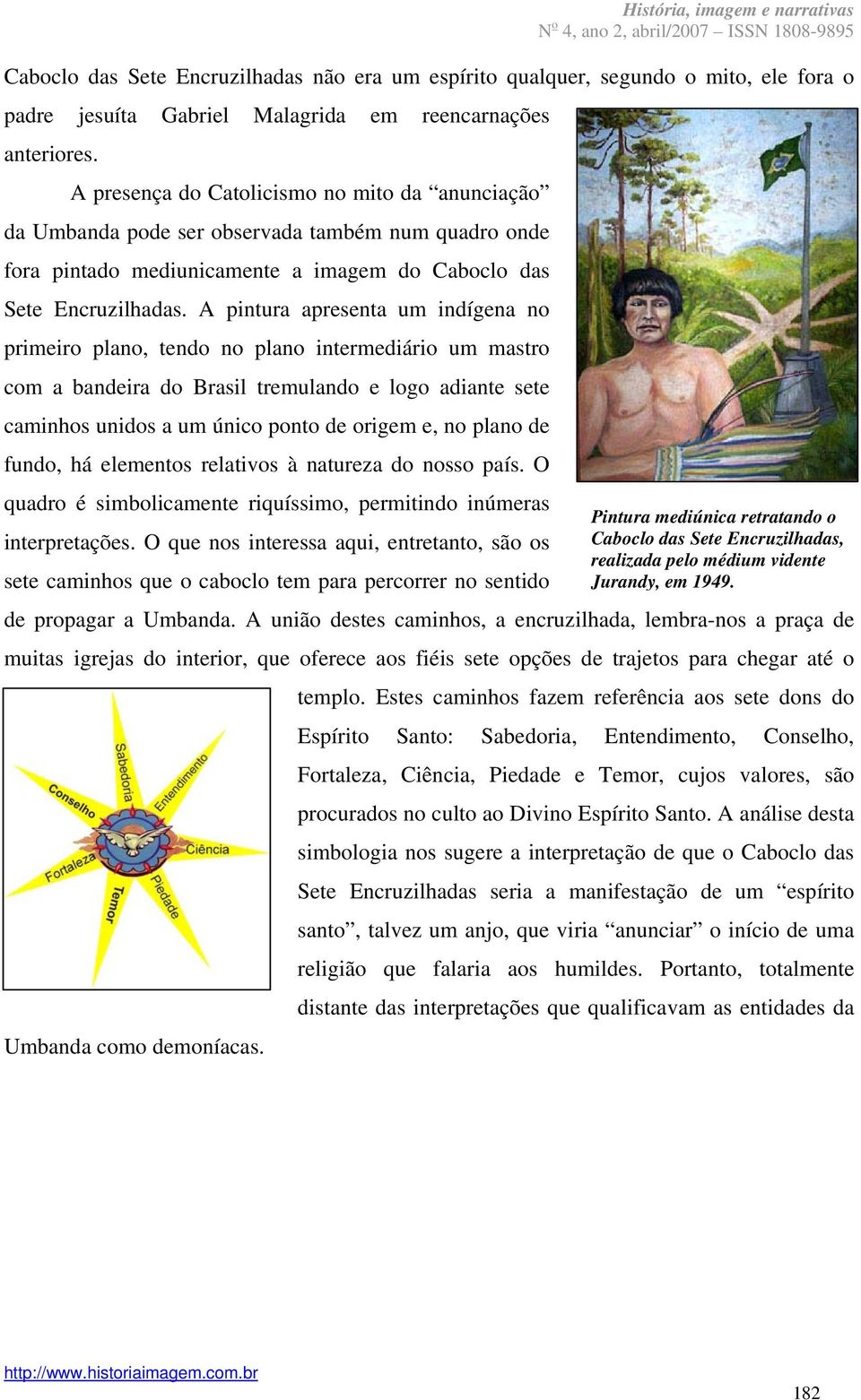 A pintura apresenta um indígena no primeiro plano, tendo no plano intermediário um mastro com a bandeira do Brasil tremulando e logo adiante sete caminhos unidos a um único ponto de origem e, no