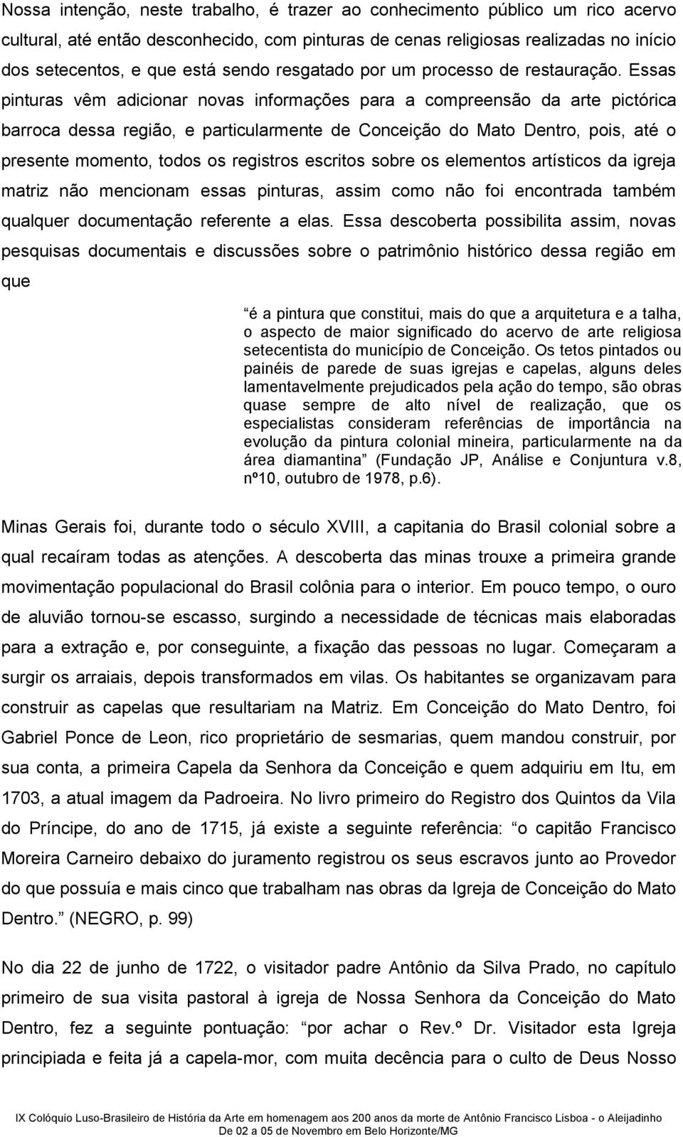 Essas pinturas vêm adicionar novas informações para a compreensão da arte pictórica barroca dessa região, e particularmente de Conceição do Mato Dentro, pois, até o presente momento, todos os