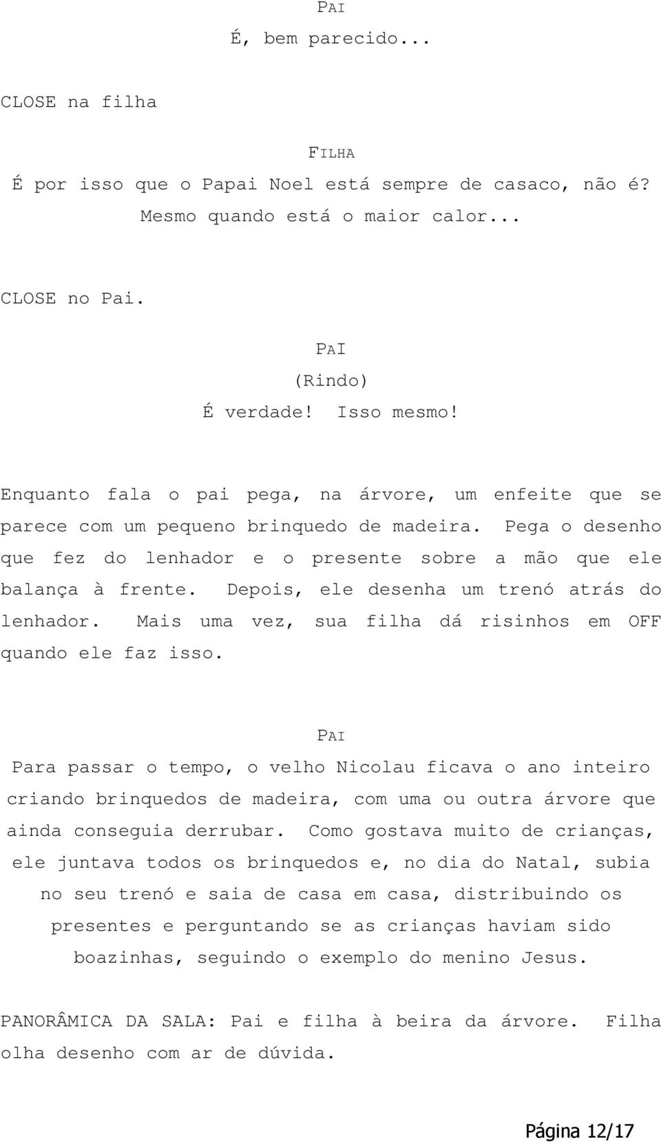 Depois, ele desenha um trenó atrás do lenhador. Mais uma vez, sua filha dá risinhos em OFF quando ele faz isso.