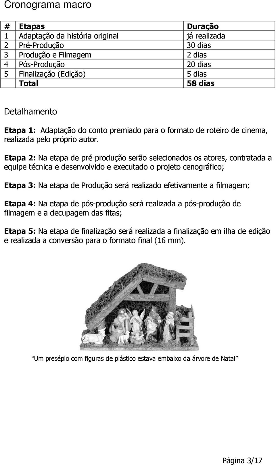 Etapa 2: Na etapa de pré-produção serão selecionados os atores, contratada a equipe técnica e desenvolvido e executado o projeto cenográfico; Etapa 3: Na etapa de Produção será realizado efetivamente