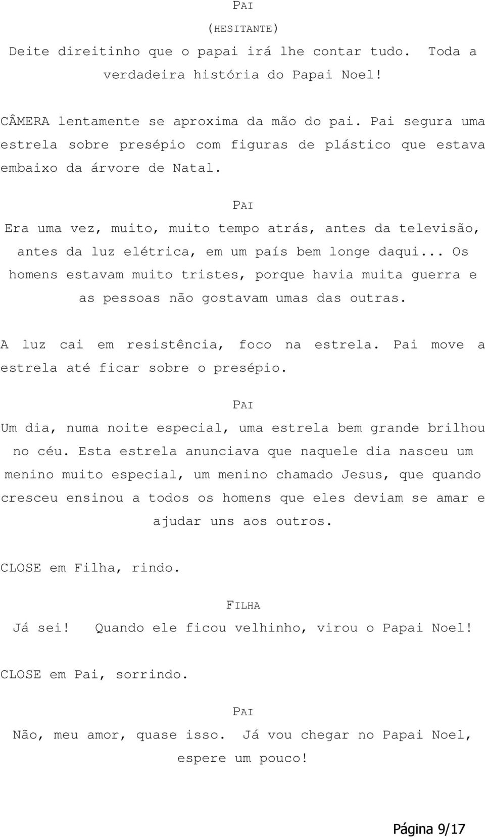 Era uma vez, muito, muito tempo atrás, antes da televisão, antes da luz elétrica, em um país bem longe daqui.