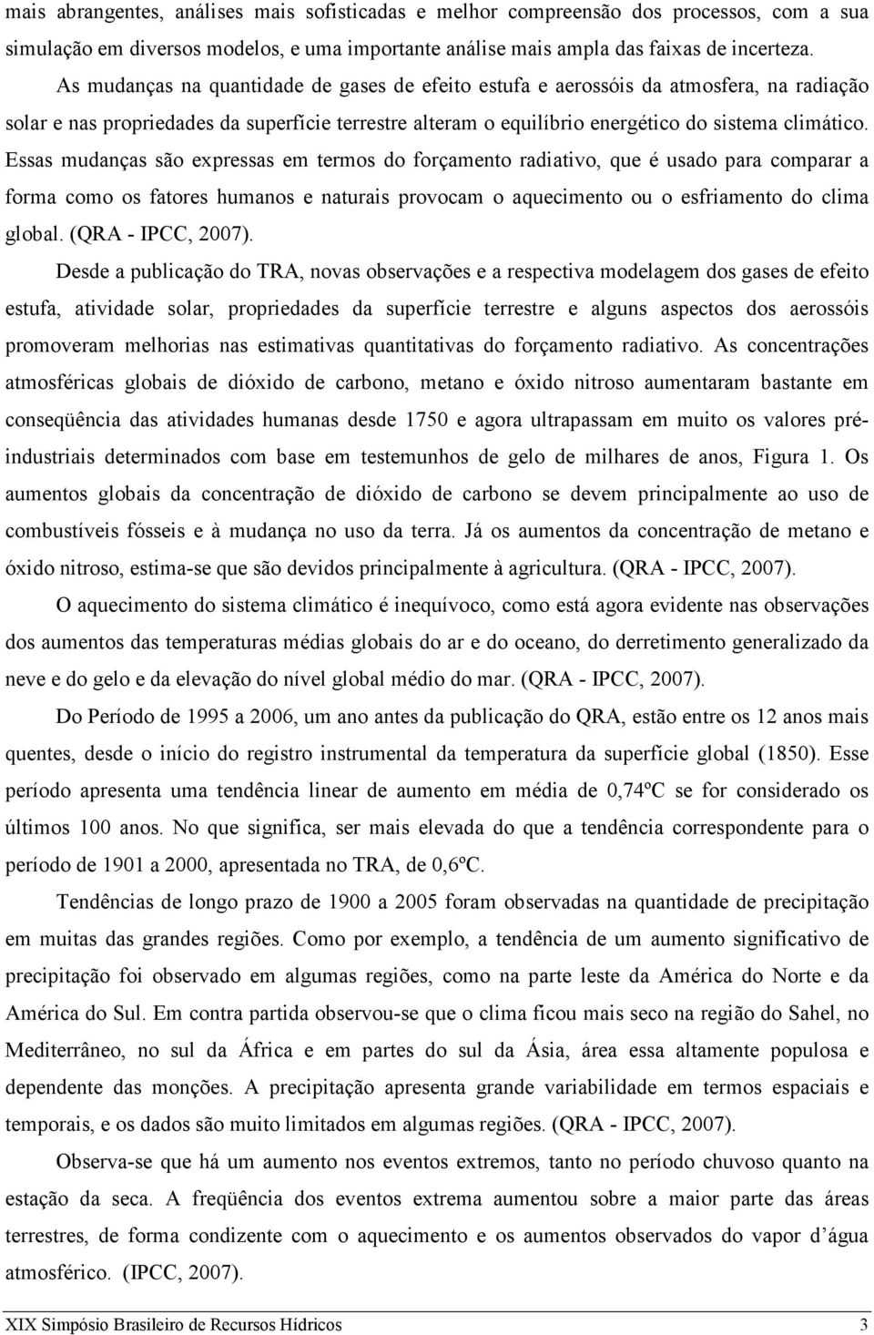 Essas mudanças são expressas em termos do forçamento radiativo, que é usado para comparar a forma como os fatores humanos e naturais provocam o aquecimento ou o esfriamento do clima global.