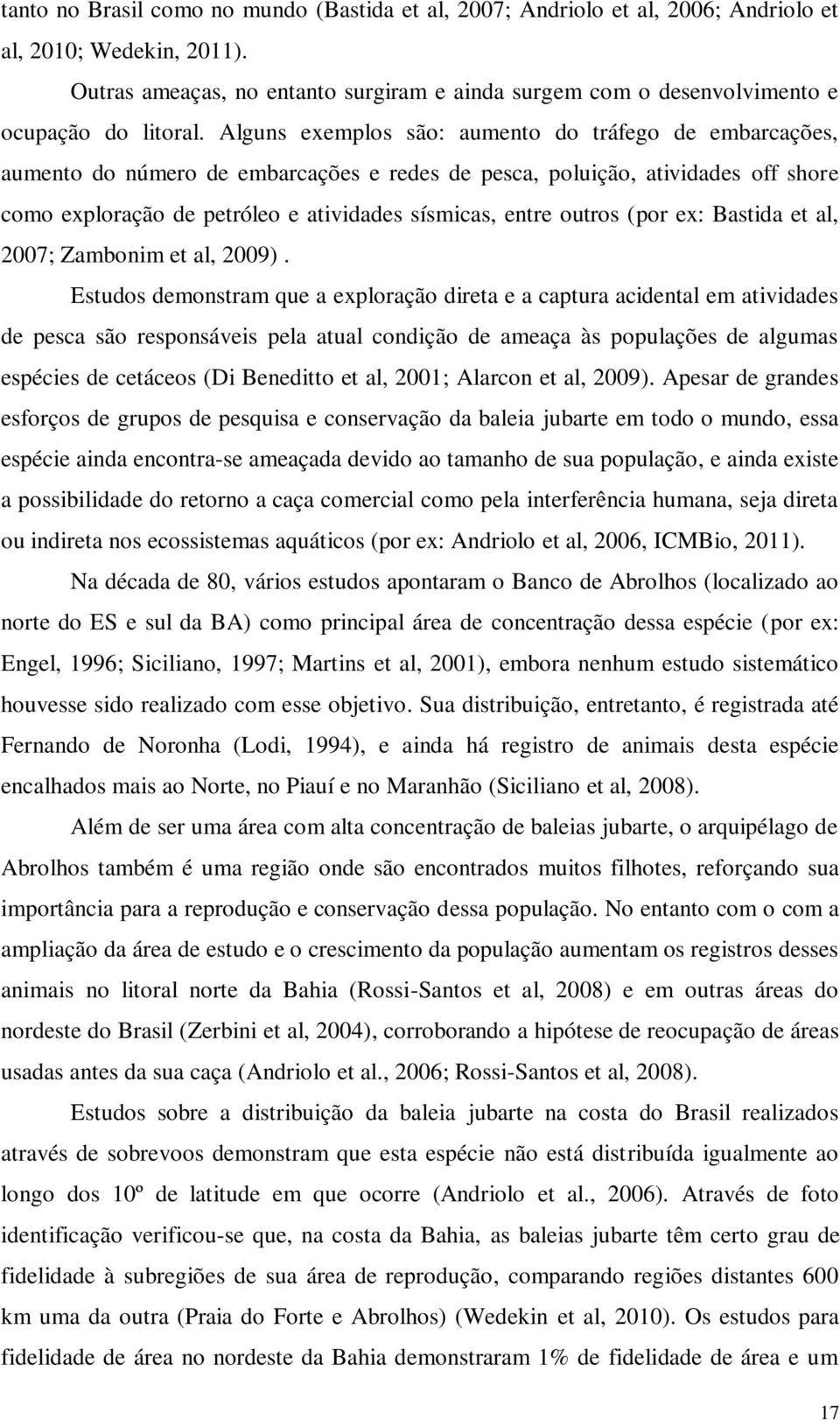 Alguns exemplos são: aumento do tráfego de embarcações, aumento do número de embarcações e redes de pesca, poluição, atividades off shore como exploração de petróleo e atividades sísmicas, entre