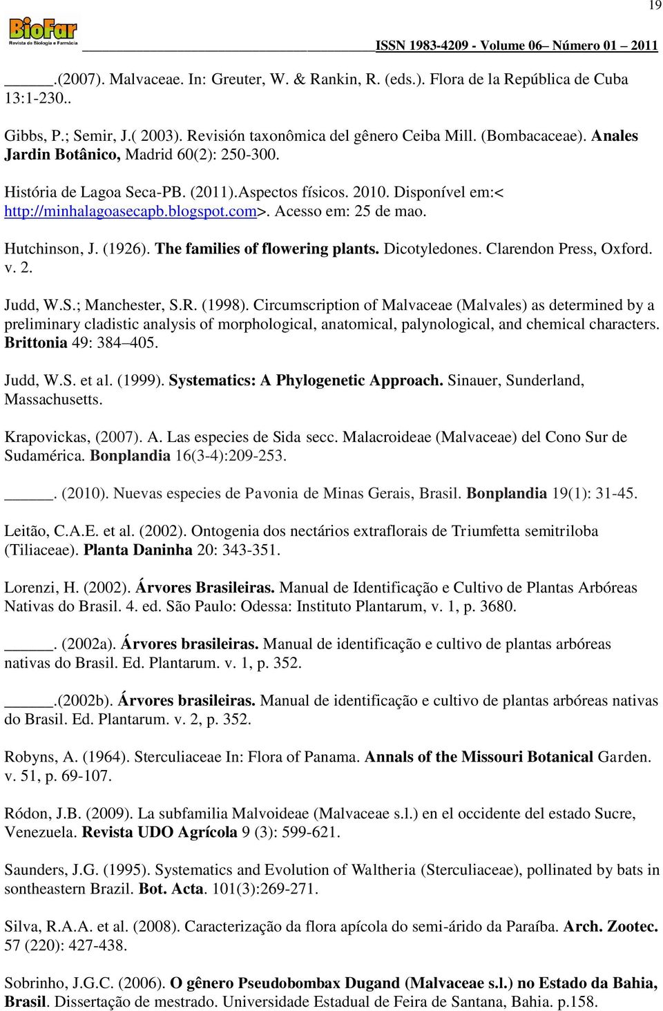 (1926). The families of flowering plants. Dicotyledones. Clarendon Press, Oxford. v. 2. Judd, W.S.; Manchester, S.R. (1998).