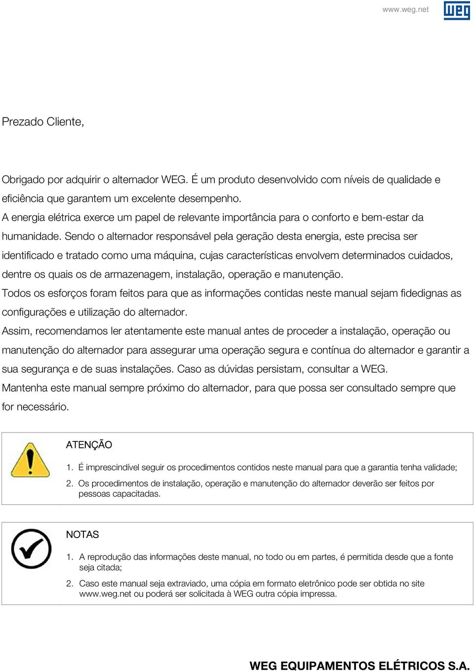 Sendo o alternador responsável pela geração desta energia, este precisa ser identificado e tratado como uma máquina, cujas características envolvem determinados cuidados, dentre os quais os de