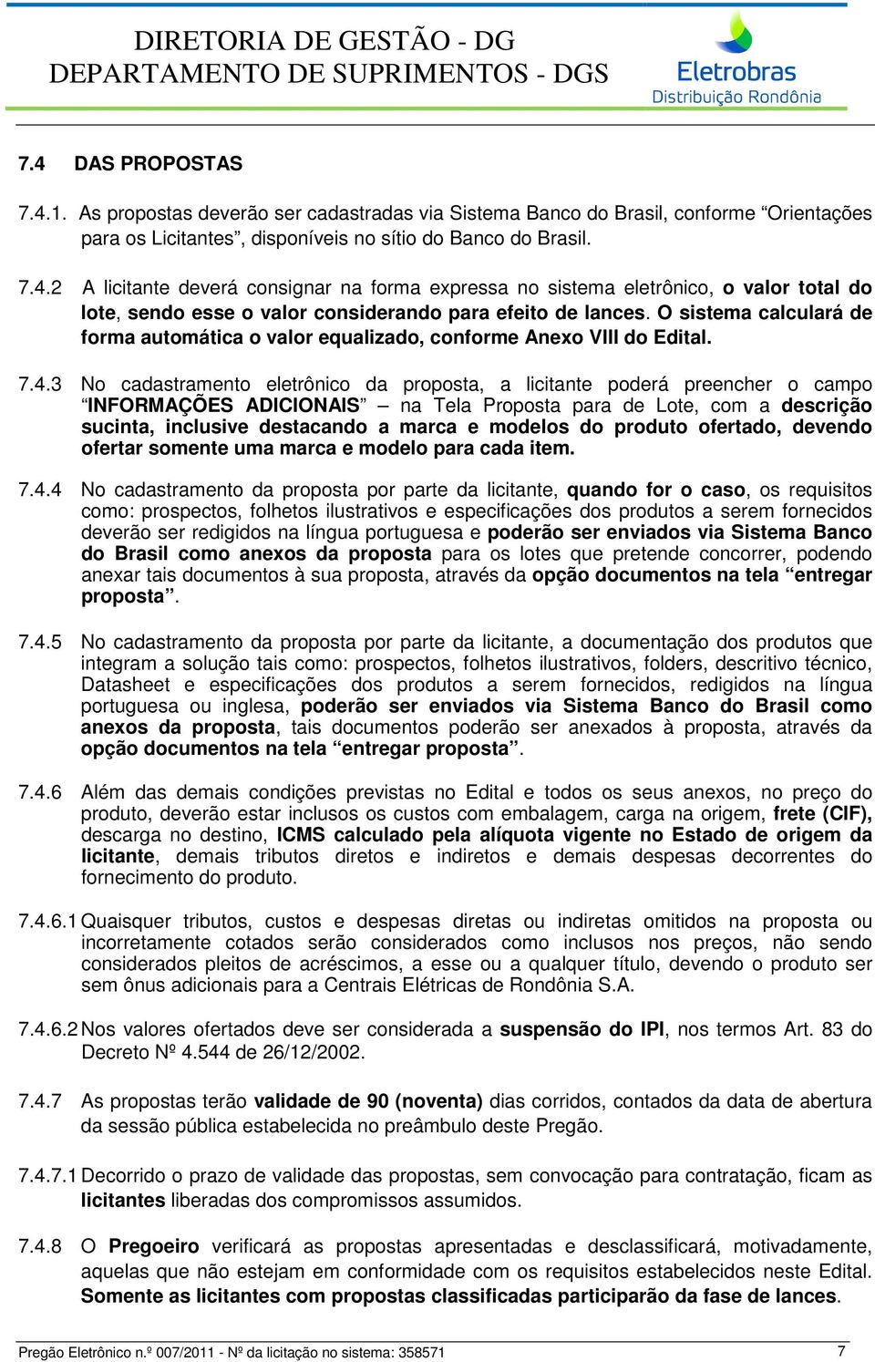 3 No cadastramento eletrônico da proposta, a licitante poderá preencher o campo INFORMAÇÕES ADICIONAIS na Tela Proposta para de Lote, com a descrição sucinta, inclusive destacando a marca e modelos