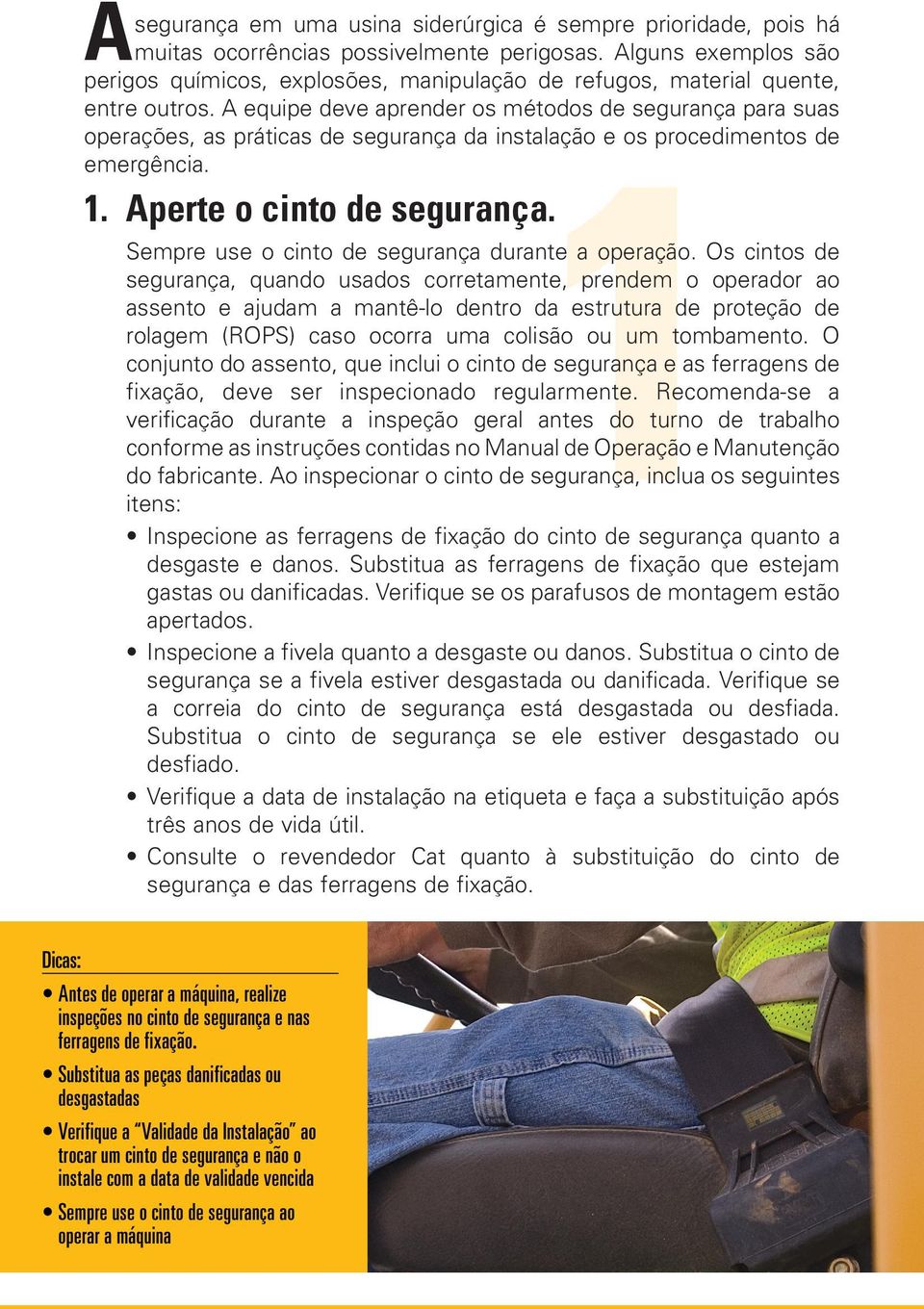 A equipe deve aprender os métodos de segurança para suas operações, as práticas de segurança da instalação e os procedimentos de emergência. 1 1. Aperte o cinto de segurança.