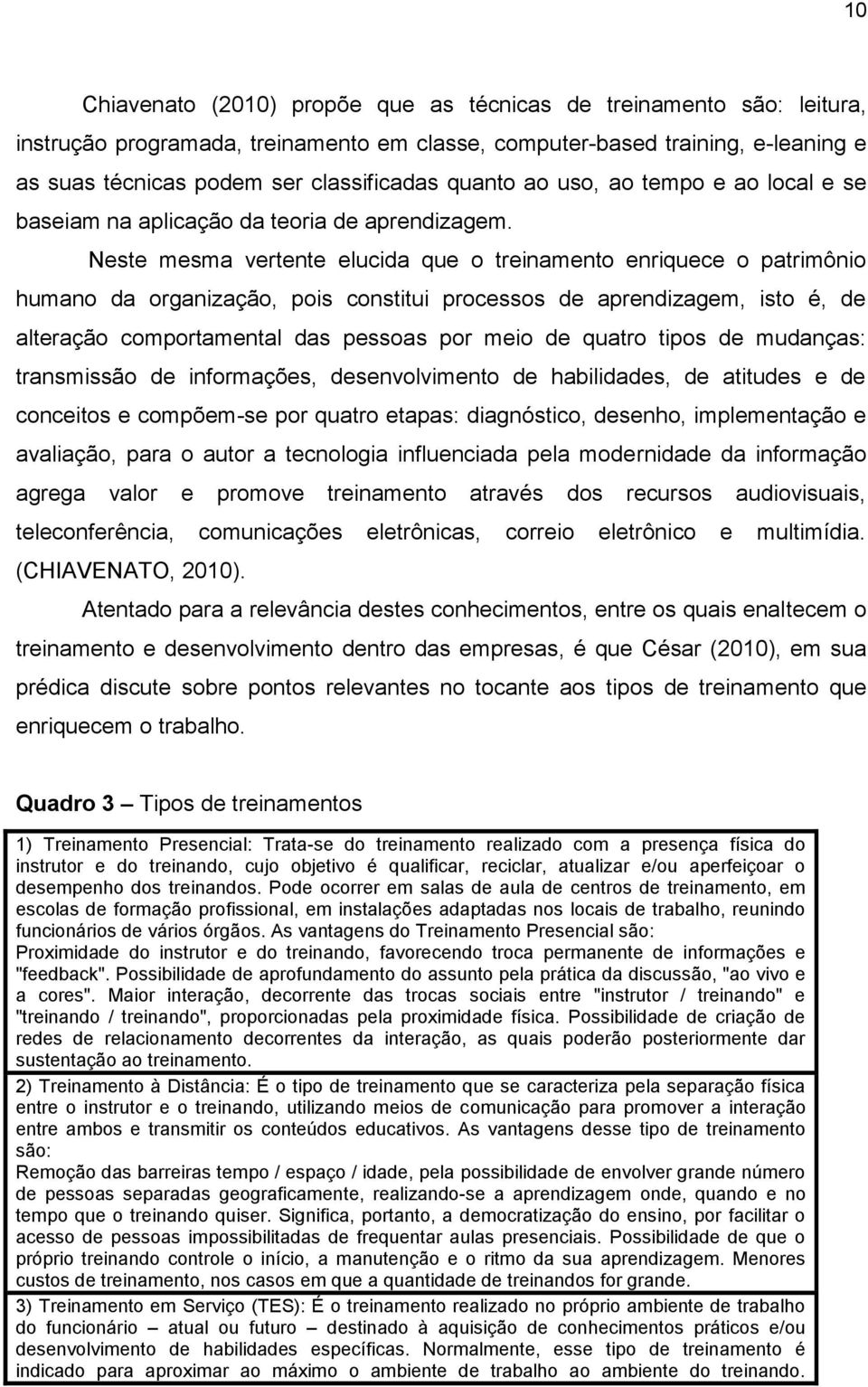 Neste mesma vertente elucida que o treinamento enriquece o patrimônio humano da organização, pois constitui processos de aprendizagem, isto é, de alteração comportamental das pessoas por meio de