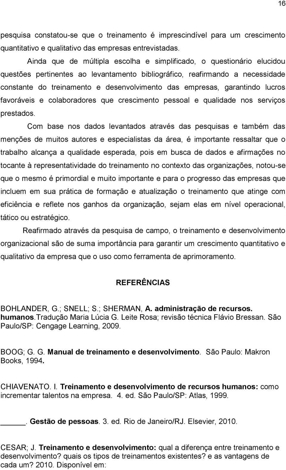 empresas, garantindo lucros favoráveis e colaboradores que crescimento pessoal e qualidade nos serviços prestados.