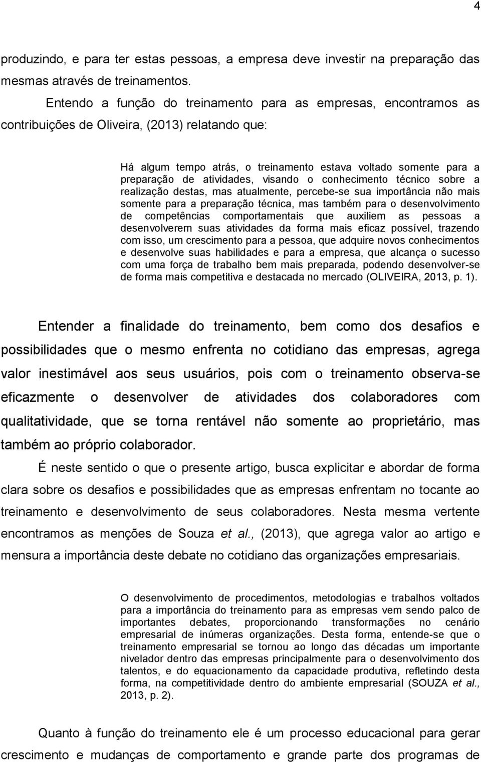 atividades, visando o conhecimento técnico sobre a realização destas, mas atualmente, percebe-se sua importância não mais somente para a preparação técnica, mas também para o desenvolvimento de