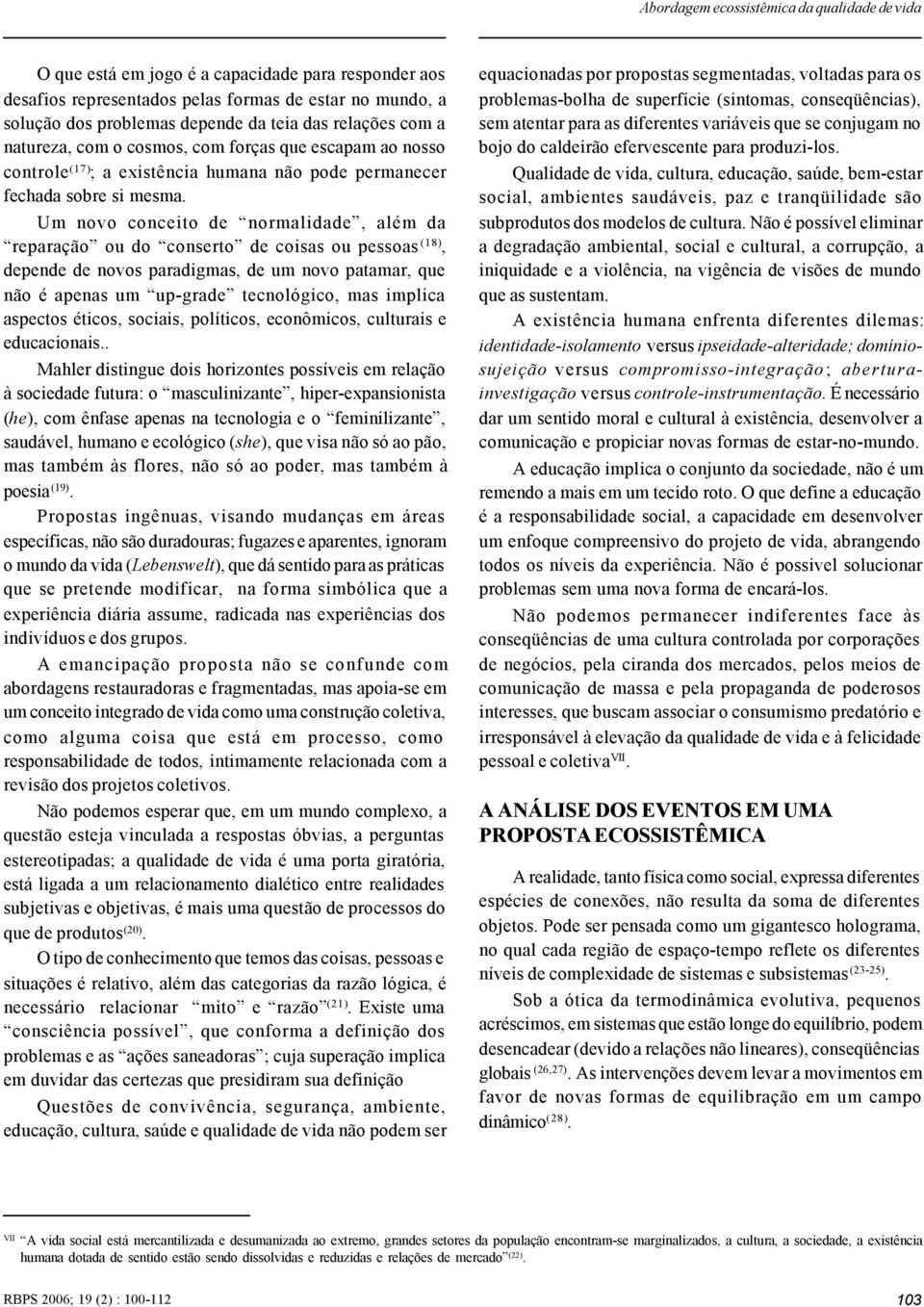 Um novo conceito de normalidade, além da reparação ou do conserto de coisas ou pessoas (18), depende de novos paradigmas, de um novo patamar, que não é apenas um up-grade tecnológico, mas implica