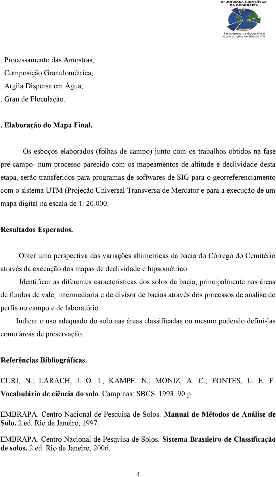 programas de softwares de SIG para o georreferenciamento com o sistema UTM (Projeção Universal Transversa de Mercator e para a execução de um mapa digital na escala de 1: 20.000. Resultados Esperados.