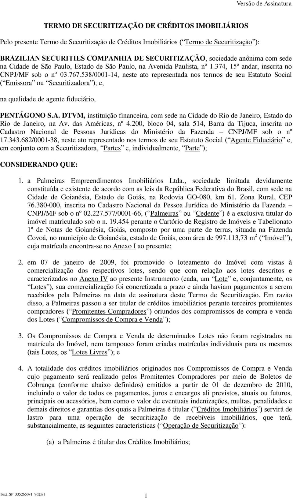 538/0001-14, neste ato representada nos termos de seu Estatuto Social ( Emissora ou Securitizadora ); e, na qualidade de agente fiduciário, PENTÁGONO S.A.