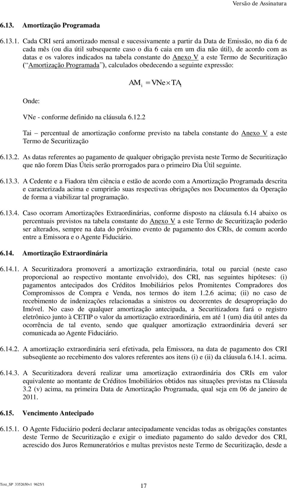 definido na cláusula 6.12.2 AM i VNe TA i Tai percentual de amortização conforme previsto na tabela constante do Anexo V a este Termo de Securitização 6.13.2. As datas referentes ao pagamento de qualquer obrigação prevista neste Termo de Securitização que não forem Dias Úteis serão prorrogados para o primeiro Dia Útil seguinte.