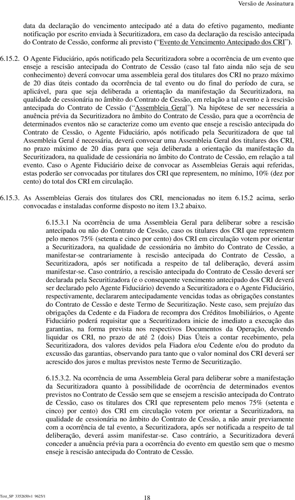 O Agente Fiduciário, após notificado pela Securitizadora sobre a ocorrência de um evento que enseje a rescisão antecipada do Contrato de Cessão (caso tal fato ainda não seja de seu conhecimento)