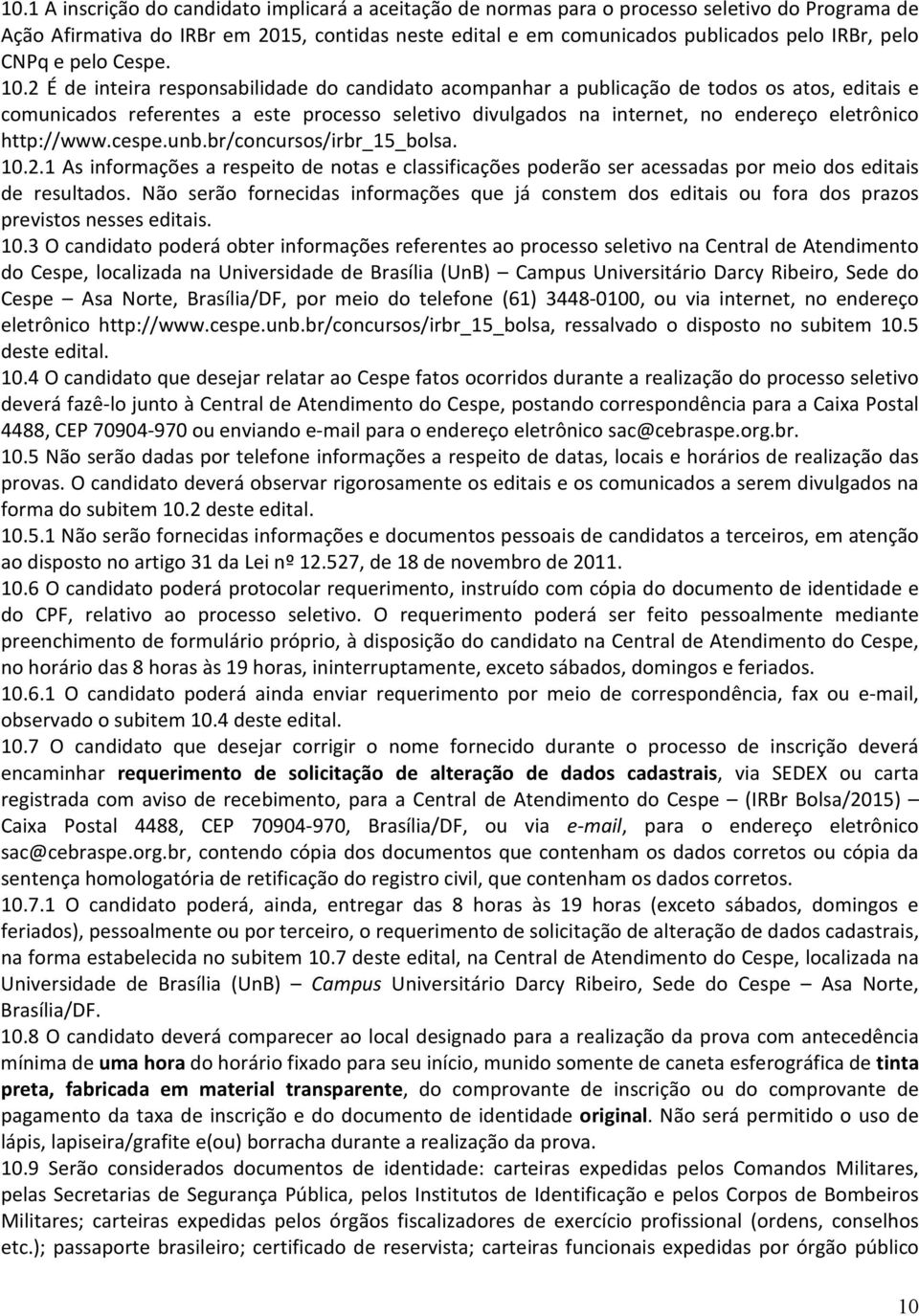 2 É de inteira responsabilidade do candidato acompanhar a publicação de todos os atos, editais e comunicados referentes a este processo seletivo divulgados na internet, no endereço eletrônico